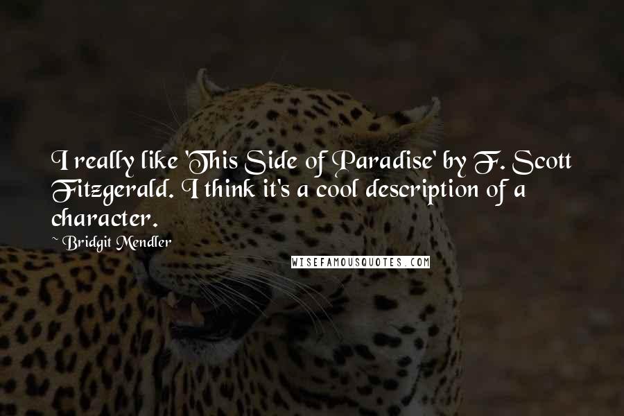 Bridgit Mendler quotes: I really like 'This Side of Paradise' by F. Scott Fitzgerald. I think it's a cool description of a character.