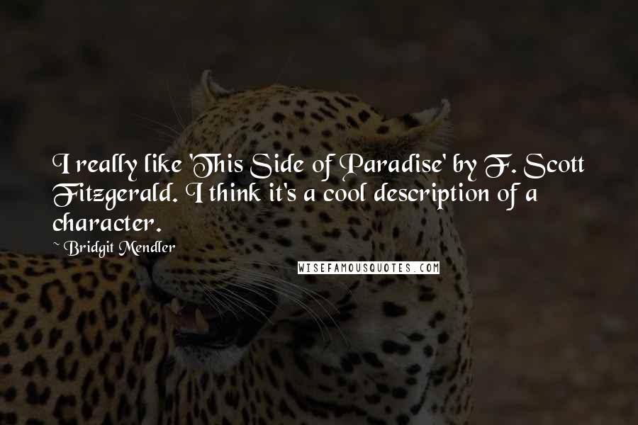 Bridgit Mendler quotes: I really like 'This Side of Paradise' by F. Scott Fitzgerald. I think it's a cool description of a character. Bridgit Mendler quotes: I really like 'This Side of Paradise' by F. Scott Fitzgerald. I think it's a cool description of a character.