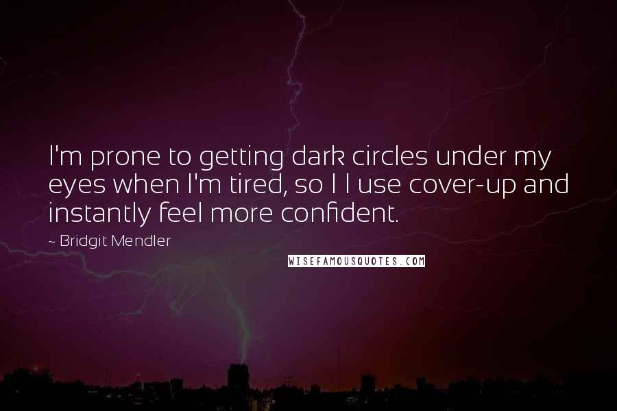 Bridgit Mendler quotes: I'm prone to getting dark circles under my eyes when I'm tired, so I l use cover-up and instantly feel more confident. Bridgit Mendler quotes: I'm prone to getting dark circles under my eyes when I'm tired, so I l use cover-up and instantly feel more confident.