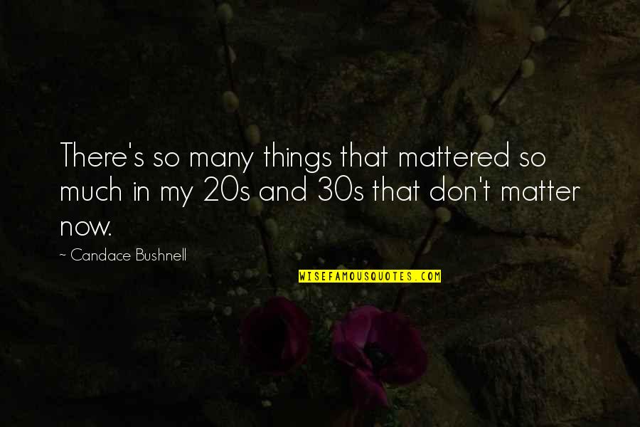 Bridies Flushing Quotes By Candace Bushnell: There's so many things that mattered so much