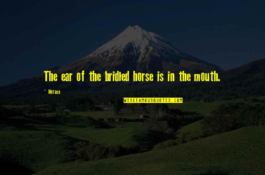 Bridled Quotes By Horace: The ear of the bridled horse is in