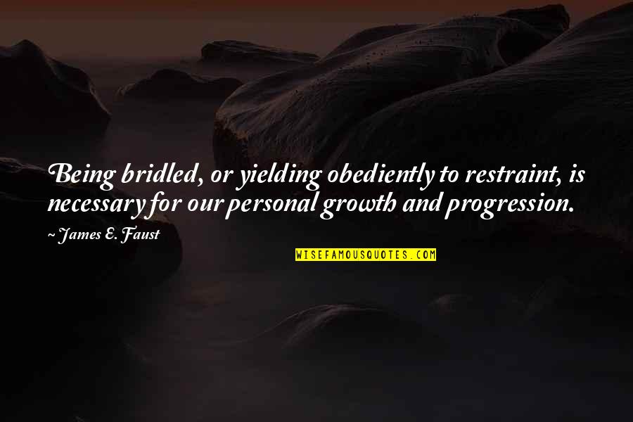 Bridled Quotes By James E. Faust: Being bridled, or yielding obediently to restraint, is