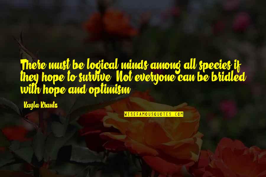 Bridled Quotes By Kayla Krantz: There must be logical minds among all species Bridled Quotes By Kayla Krantz: There must be logical minds among all species