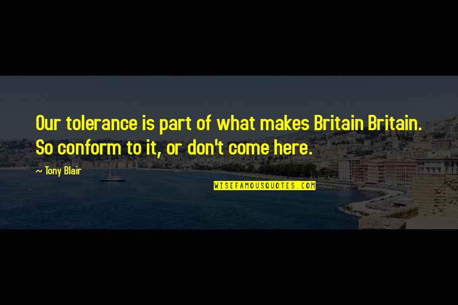 Bridlespur Quotes By Tony Blair: Our tolerance is part of what makes Britain