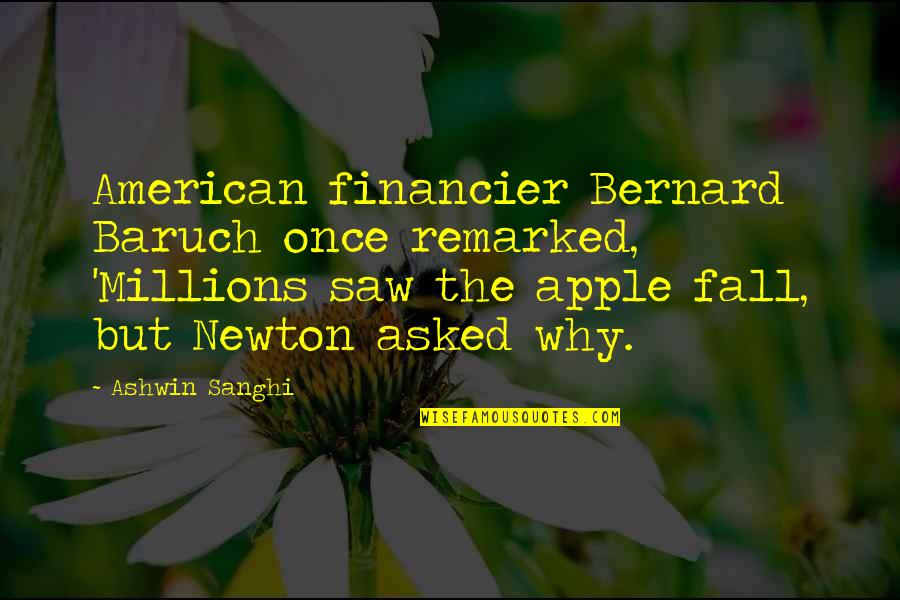 Bridy Dawson Quotes By Ashwin Sanghi: American financier Bernard Baruch once remarked, 'Millions saw Bridy Dawson Quotes By Ashwin Sanghi: American financier Bernard Baruch once remarked, 'Millions saw