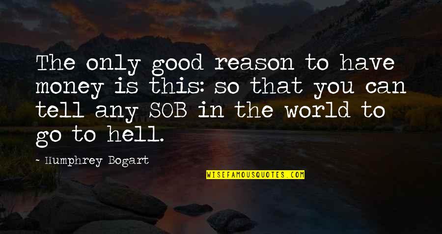 Bridy Dawson Quotes By Humphrey Bogart: The only good reason to have money is Bridy Dawson Quotes By Humphrey Bogart: The only good reason to have money is