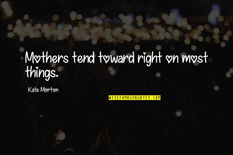 Bridy Dawson Quotes By Kate Morton: Mothers tend toward right on most things. Bridy Dawson Quotes By Kate Morton: Mothers tend toward right on most things.