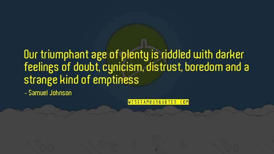 Bridy Dawson Quotes By Samuel Johnson: Our triumphant age of plenty is riddled with Bridy Dawson Quotes By Samuel Johnson: Our triumphant age of plenty is riddled with