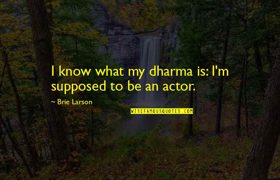 Brie Larson Quotes By Brie Larson: I know what my dharma is: I'm supposed