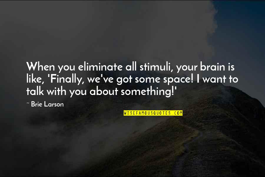 Brie Larson Quotes By Brie Larson: When you eliminate all stimuli, your brain is Brie Larson Quotes By Brie Larson: When you eliminate all stimuli, your brain is