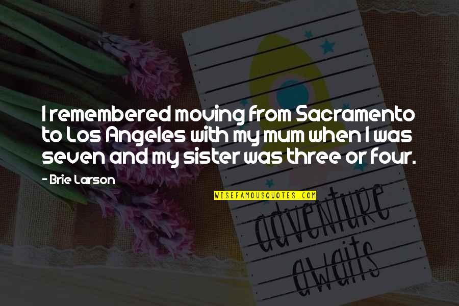 Brie Larson Quotes By Brie Larson: I remembered moving from Sacramento to Los Angeles Brie Larson Quotes By Brie Larson: I remembered moving from Sacramento to Los Angeles