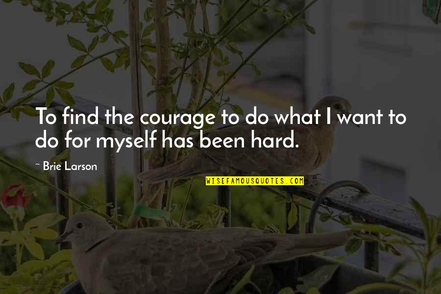 Brie Larson Quotes By Brie Larson: To find the courage to do what I
