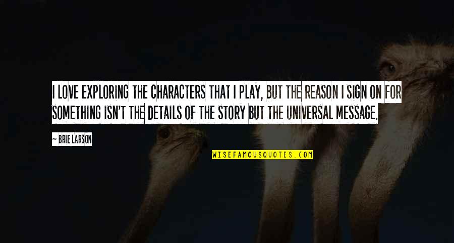 Brie Larson Quotes By Brie Larson: I love exploring the characters that I play, Brie Larson Quotes By Brie Larson: I love exploring the characters that I play,