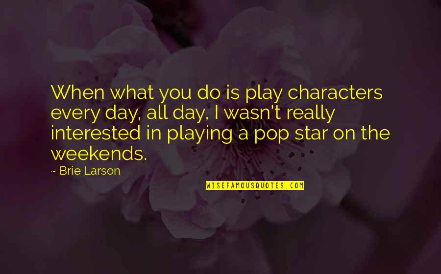 Brie Larson Quotes By Brie Larson: When what you do is play characters every