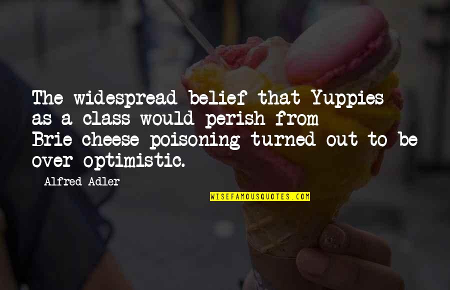 Brie Quotes By Alfred Adler: The widespread belief that Yuppies as a class