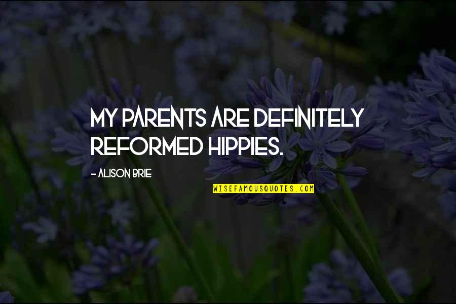Brie Quotes By Alison Brie: My parents are definitely reformed hippies.