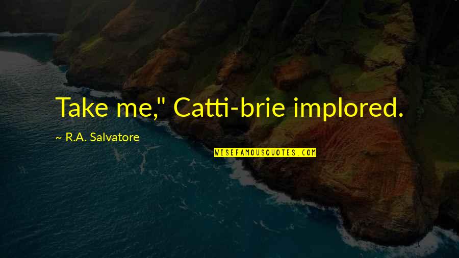 Brie Quotes By R.A. Salvatore: Take me," Catti-brie implored.