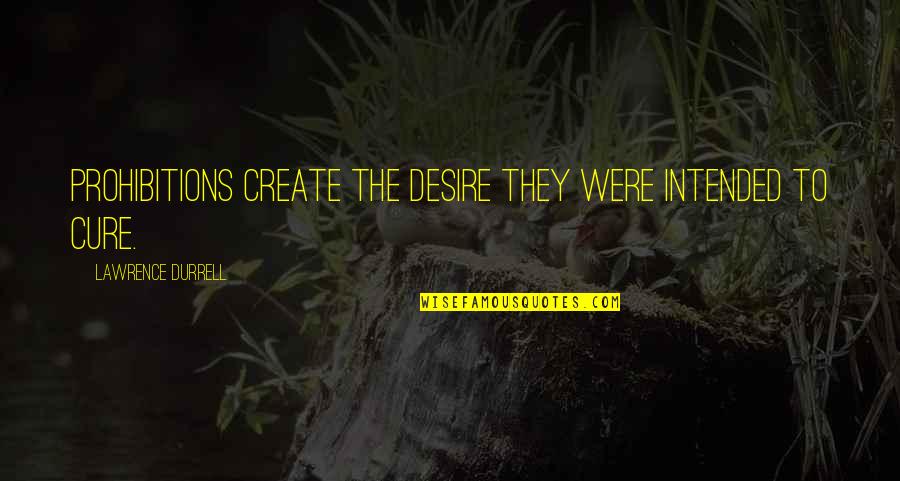Brieanne Cameron Quotes By Lawrence Durrell: Prohibitions create the desire they were intended to Brieanne Cameron Quotes By Lawrence Durrell: Prohibitions create the desire they were intended to