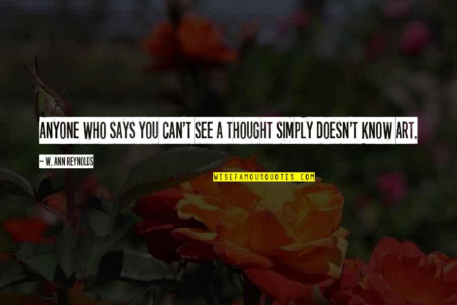 Brieanne Midura Quotes By W. Ann Reynolds: Anyone who says you can't see a thought Brieanne Midura Quotes By W. Ann Reynolds: Anyone who says you can't see a thought