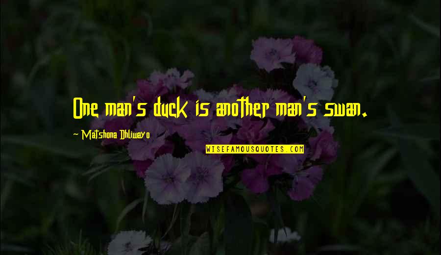 Briedis Boxer Quotes By Matshona Dhliwayo: One man's duck is another man's swan. Briedis Boxer Quotes By Matshona Dhliwayo: One man's duck is another man's swan.