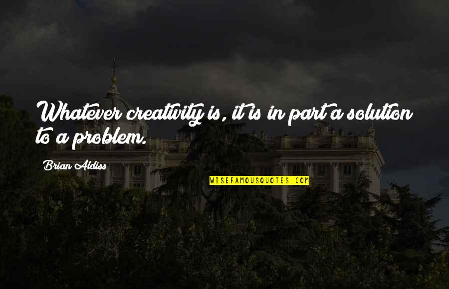 Brief But Powerful Quotes By Brian Aldiss: Whatever creativity is, it is in part a
