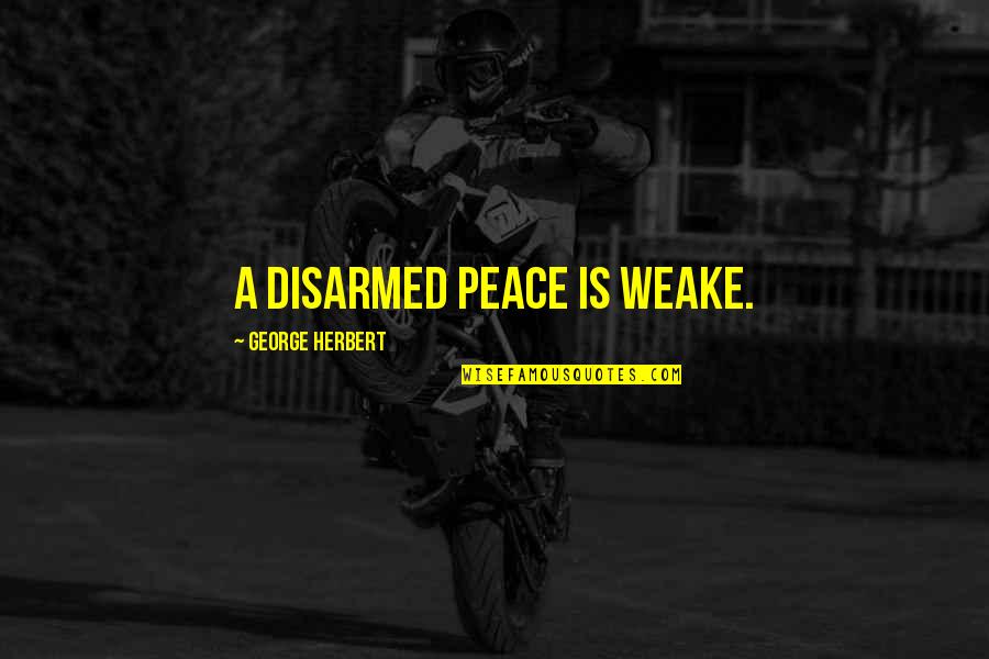 Brief But Powerful Quotes By George Herbert: A disarmed peace is weake.