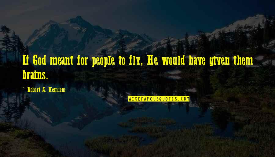 Brief Encounter Quotes By Robert A. Heinlein: If God meant for people to fly, He