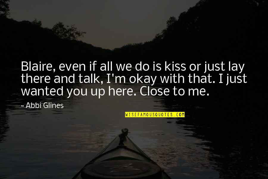 Brief Encounters Quotes By Abbi Glines: Blaire, even if all we do is kiss