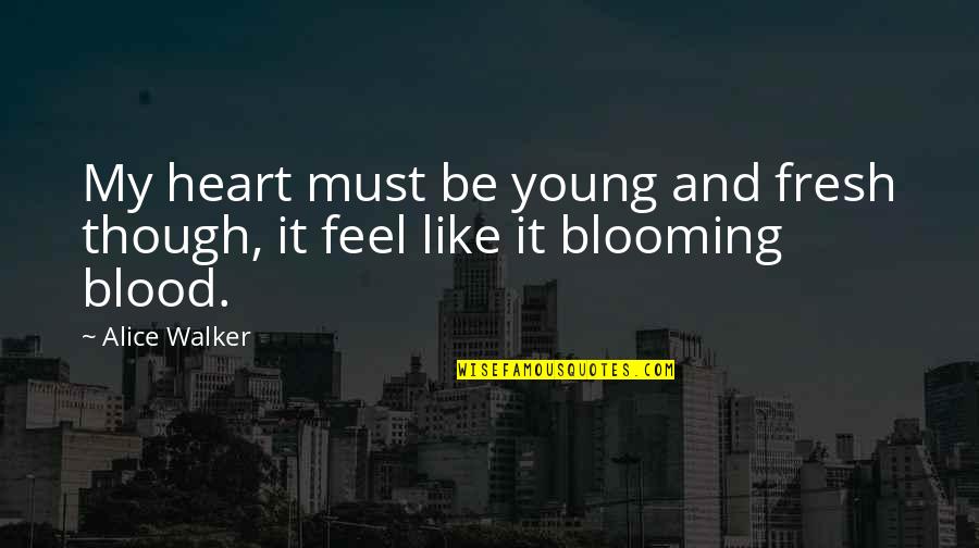 Brief Encounters Quotes By Alice Walker: My heart must be young and fresh though,