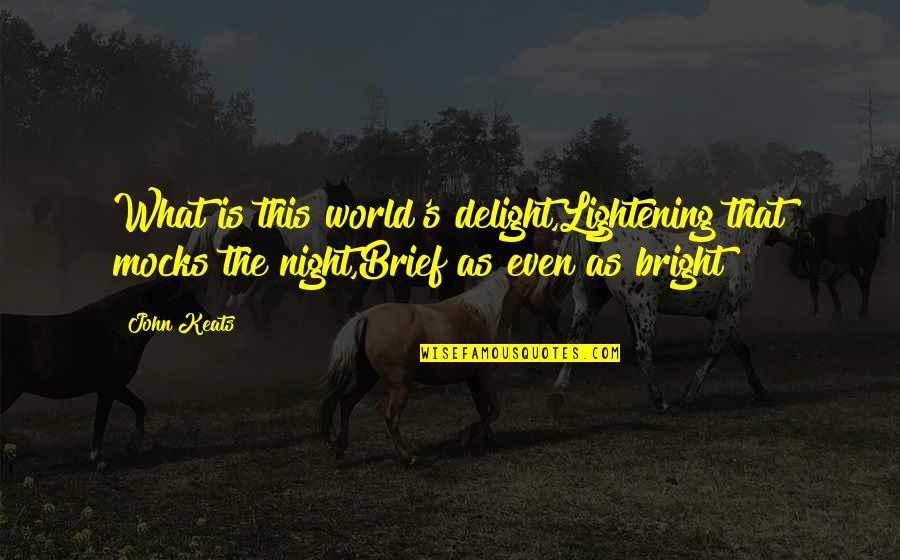Brief Inspirational Quotes By John Keats: What is this world's delight,Lightening that mocks the