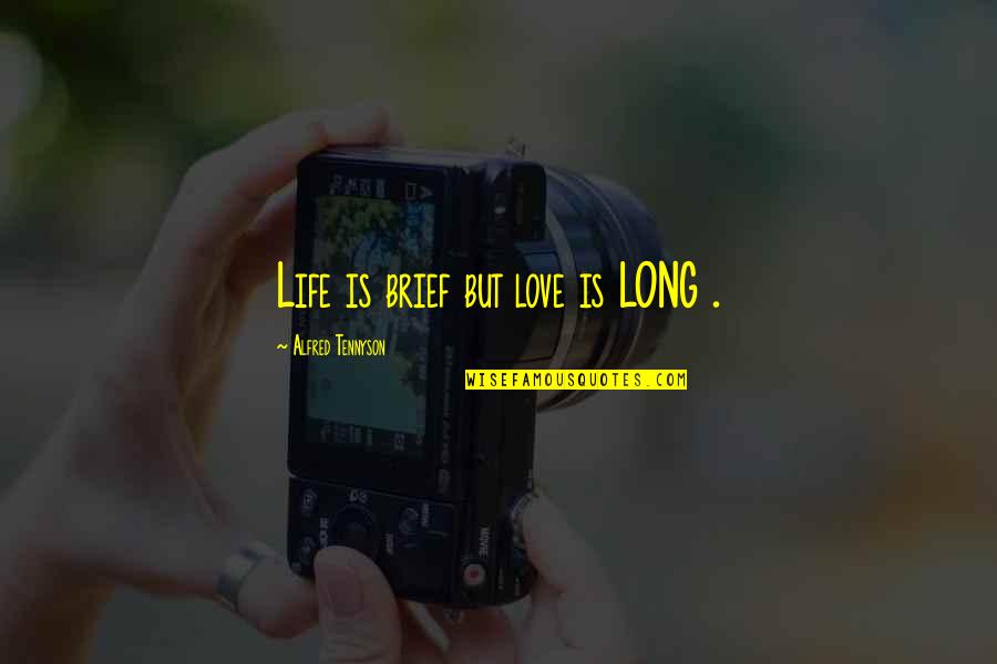 Brief Life Quotes By Alfred Tennyson: Life is brief but love is LONG .