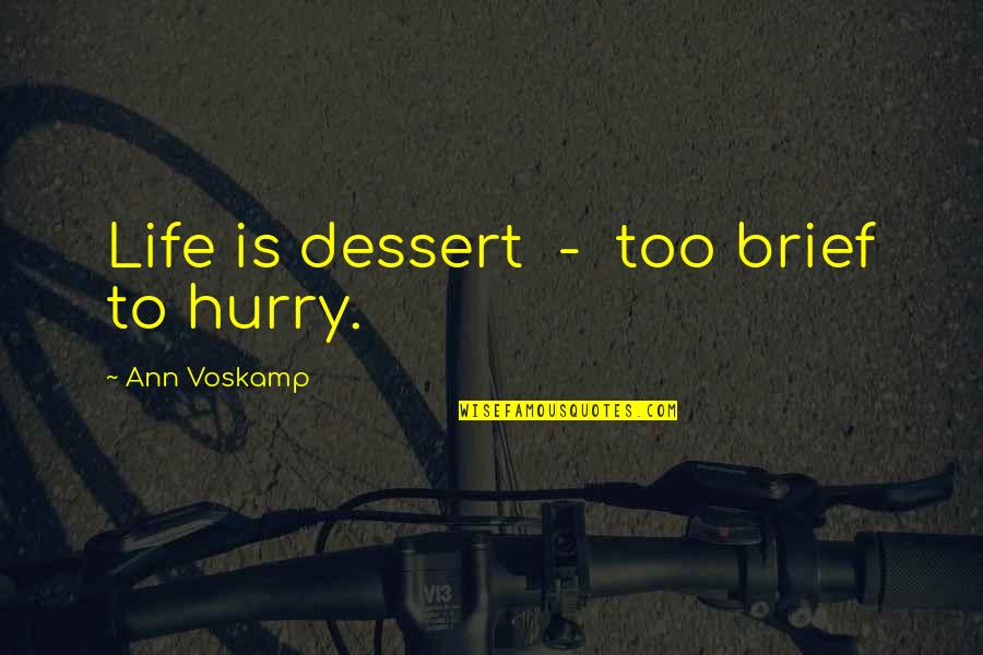 Brief Life Quotes By Ann Voskamp: Life is dessert - too brief to hurry.