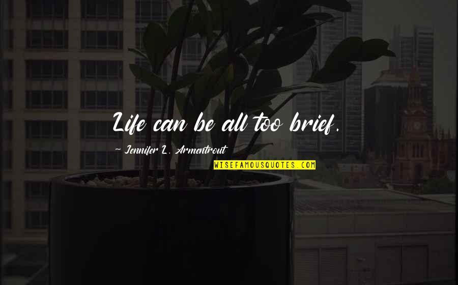 Brief Life Quotes By Jennifer L. Armentrout: Life can be all too brief.