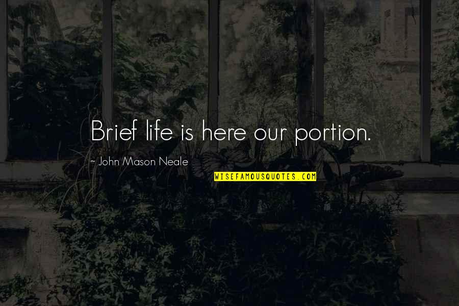 Brief Life Quotes By John Mason Neale: Brief life is here our portion.