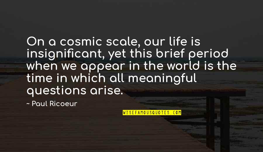 Brief Life Quotes By Paul Ricoeur: On a cosmic scale, our life is insignificant,
