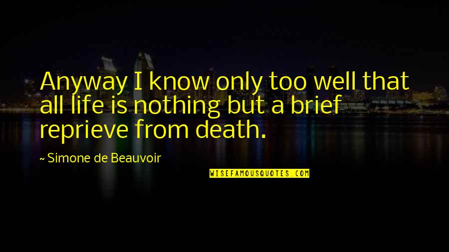 Brief Life Quotes By Simone De Beauvoir: Anyway I know only too well that all