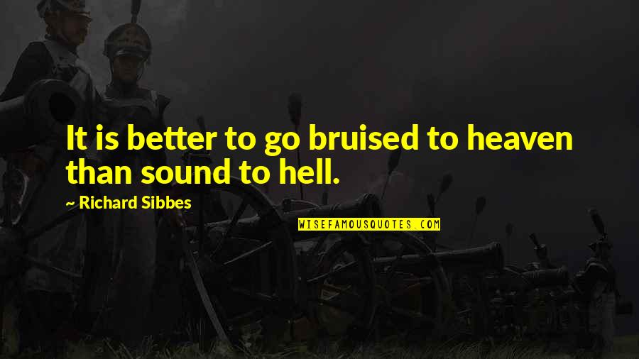 Brief Motivational Quotes By Richard Sibbes: It is better to go bruised to heaven