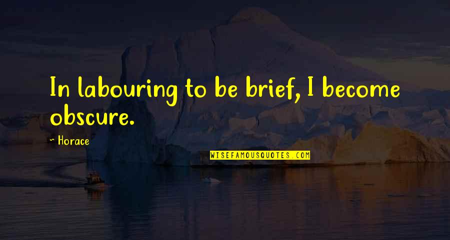 Brief Quotes By Horace: In labouring to be brief, I become obscure.