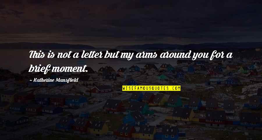Brief Quotes By Katherine Mansfield: This is not a letter but my arms Brief Quotes By Katherine Mansfield: This is not a letter but my arms
