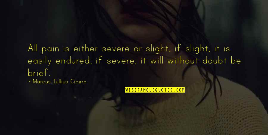 Brief Quotes By Marcus Tullius Cicero: All pain is either severe or slight, if Brief Quotes By Marcus Tullius Cicero: All pain is either severe or slight, if