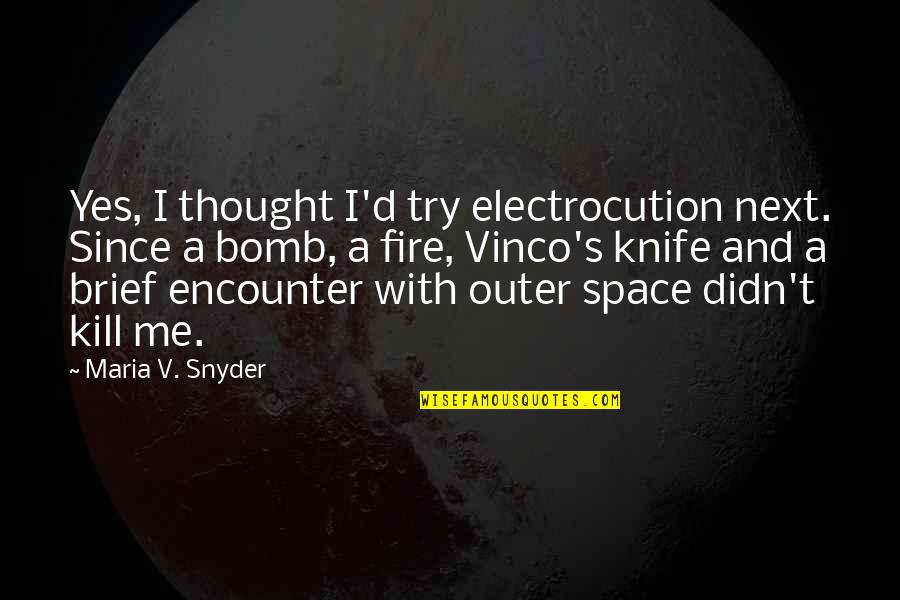 Brief Quotes By Maria V. Snyder: Yes, I thought I'd try electrocution next. Since Brief Quotes By Maria V. Snyder: Yes, I thought I'd try electrocution next. Since