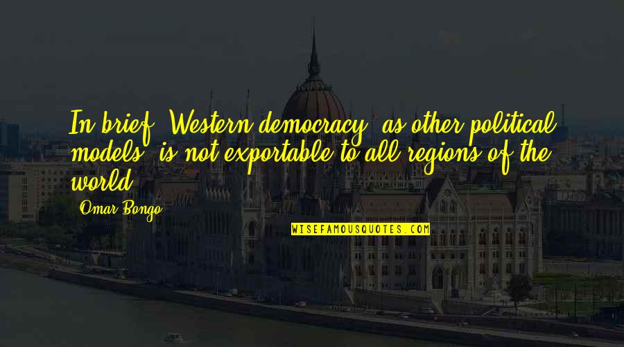 Brief Quotes By Omar Bongo: In brief, Western democracy, as other political models, Brief Quotes By Omar Bongo: In brief, Western democracy, as other political models,