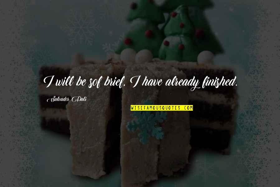 Brief Quotes By Salvador Dali: I will be sof brief, I have already Brief Quotes By Salvador Dali: I will be sof brief, I have already