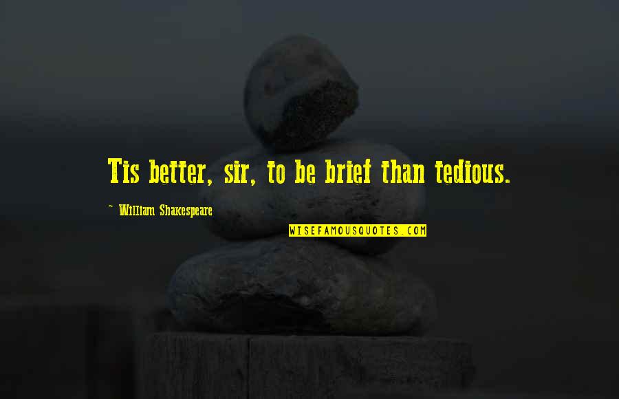 Brief Quotes By William Shakespeare: Tis better, sir, to be brief than tedious. Brief Quotes By William Shakespeare: Tis better, sir, to be brief than tedious.