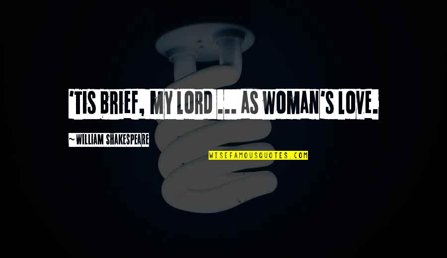 Brief Quotes By William Shakespeare: 'Tis brief, my lord ... as woman's love. Brief Quotes By William Shakespeare: 'Tis brief, my lord ... as woman's love.