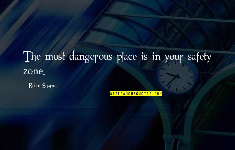 Brief Speeches Quotes By Robin Sharma: The most dangerous place is in your safety