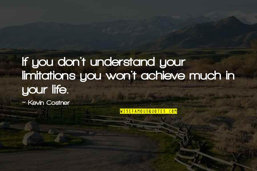 Brief Wisdom Quotes By Kevin Costner: If you don't understand your limitations you won't