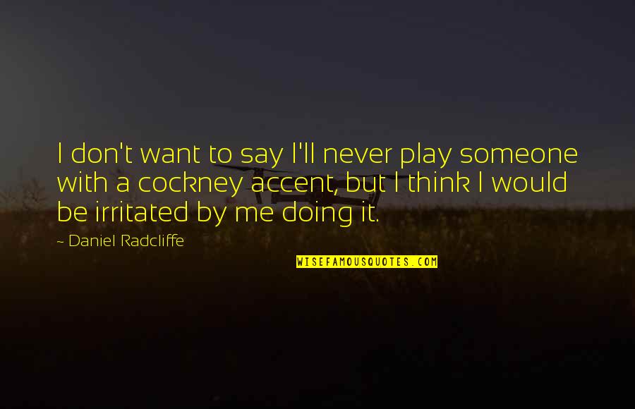 Brief Wondrous Life Of Oscar Wao Quotes By Daniel Radcliffe: I don't want to say I'll never play Brief Wondrous Life Of Oscar Wao Quotes By Daniel Radcliffe: I don't want to say I'll never play
