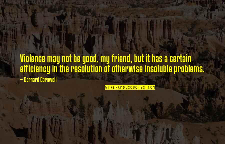 Briefcases For Sale Quotes By Bernard Cornwell: Violence may not be good, my friend, but Briefcases For Sale Quotes By Bernard Cornwell: Violence may not be good, my friend, but