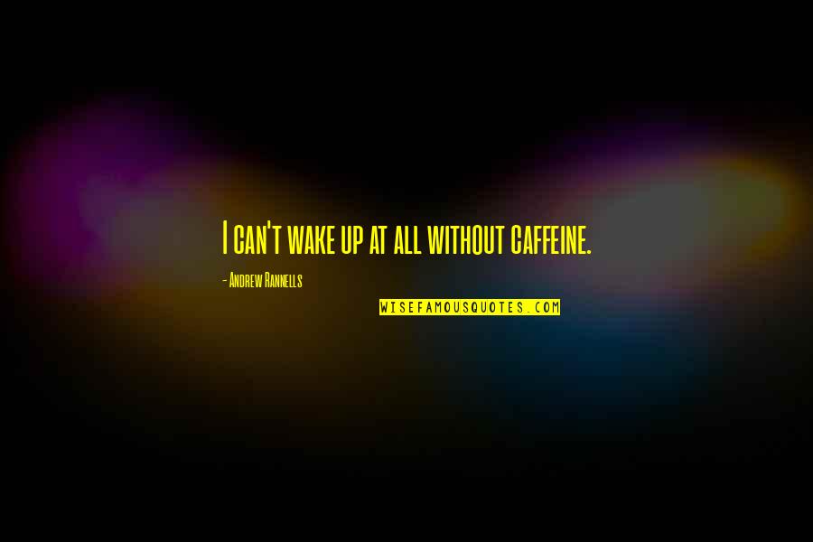 Briefcases Quotes By Andrew Rannells: I can't wake up at all without caffeine.